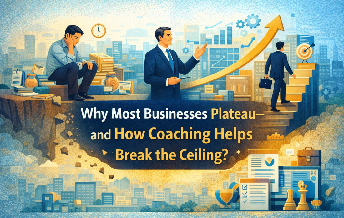 Why Most Businesses Plateau and How Coaching Helps Break the Ceiling?
